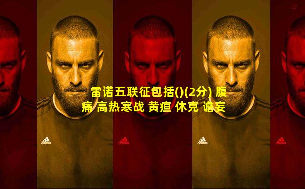 雷诺五联征包括()(2分) 腹痛 高热寒战 黄疸 休克 谵妄